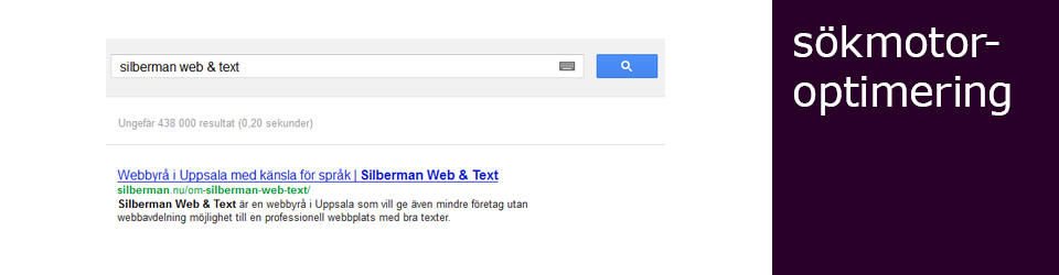 Webbyrå i Uppsala. Silberman Web & Text sökmotoroptimerar alla hemsidor, så att de blir lätta att hitta via Google.